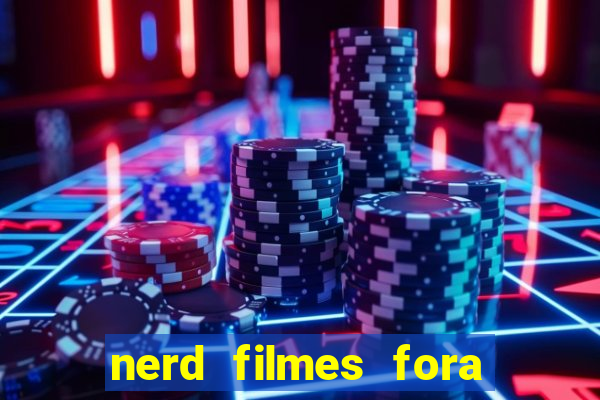 nerd filmes fora do ar